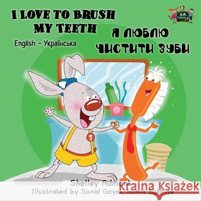 I Love to Brush My Teeth: English Ukrainian Bilingual Edition Shelley Admont S. a. Publishing 9781772681604 S.a Publishing - książka