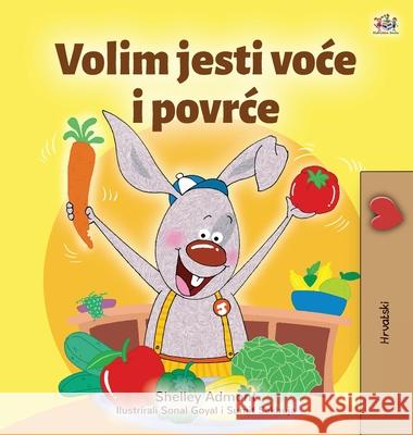 I Love to Eat Fruits and Vegetables (Croatian Children's Book) Shelley Admont Kidkiddos Books 9781525941436 Kidkiddos Books Ltd. - książka