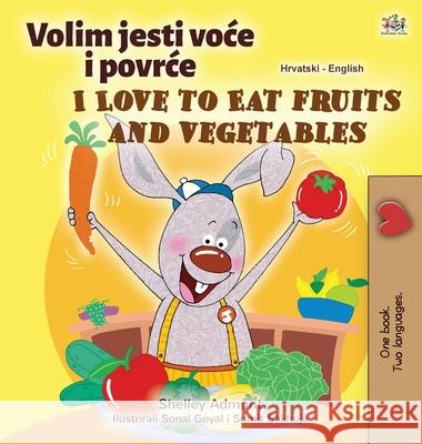 I Love to Eat Fruits and Vegetables (Croatian English Bilingual Children's Book) Shelley Admont Kidkiddos Books 9781525941467 Kidkiddos Books Ltd. - książka