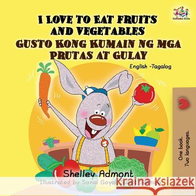 I Love to Eat Fruits and Vegetables Gusto Kong Kumain ng mga Prutas at Gulay: English Tagalog Bilingual Book Shelley Admont Kidkiddos Books 9781525913884 Kidkiddos Books Ltd. - książka