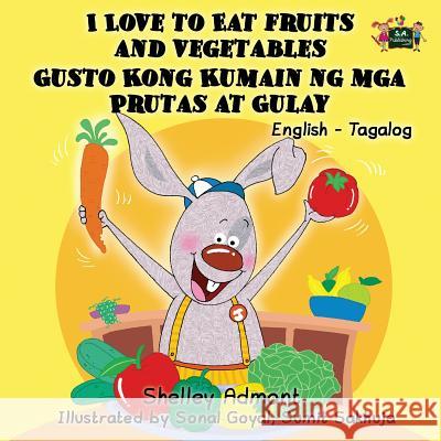 I Love to Eat Fruits and Vegetables Gusto Kong Kumain ng mga Prutas at Gulay: English Tagalog Bilingual Edition Admont, Shelley 9781772681840 S.a Publishing - książka