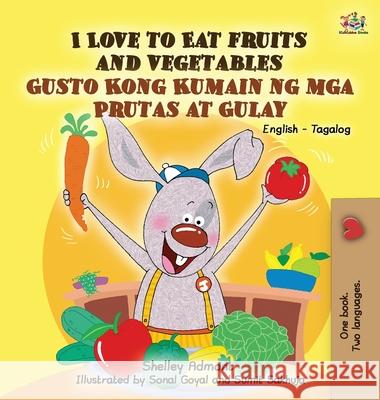 I Love to Eat Fruits and Vegetables Gusto Kong Kumain ng mga Prutas at Gulay: English Tagalog Bilingual Edition Admont, Shelley 9781772684414 S.a Publishing - książka