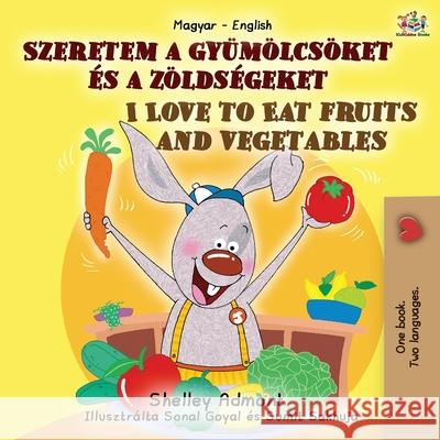 I Love to Eat Fruits and Vegetables (Hungarian English Bilingual Book for Kids) Shelley Admont Kidkiddos Books 9781525943836 Kidkiddos Books Ltd. - książka