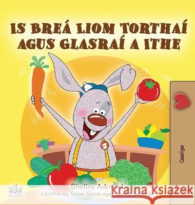 I Love to Eat Fruits and Vegetables (Irish Book for Kids) Shelley Admont Kidkiddos Books  9781525963643 Kidkiddos Books Ltd. - książka