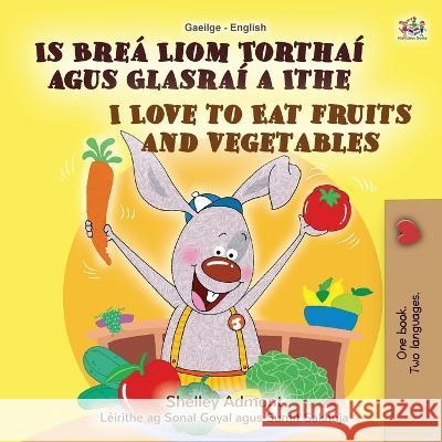 I Love to Eat Fruits and Vegetables (Irish English Bilingual Book for Kids) Shelley Admont Kidkiddos Books  9781525963667 Kidkiddos Books Ltd. - książka