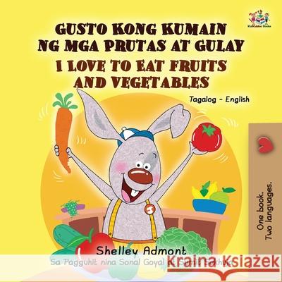 I Love to Eat Fruits and Vegetables (Tagalog English Bilingual Book) Shelley Admont Kidkiddos Books 9781525922961 Kidkiddos Books Ltd. - książka
