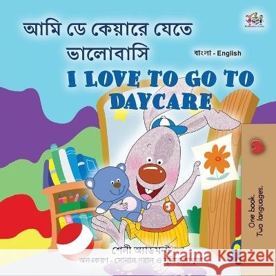 I Love to Go to Daycare (Bengali English Bilingual Children\'s Book) Shelley Admont Kidkiddos Books 9781525970467 Kidkiddos Books Ltd. - książka