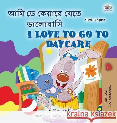 I Love to Go to Daycare (Bengali English Bilingual Children\'s Book) Shelley Admont Kidkiddos Books 9781525970474 Kidkiddos Books Ltd. - książka