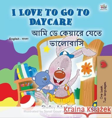 I Love to Go to Daycare (English Bengali Bilingual Book for Kids) Shelley Admont Kidkiddos Books 9781525970412 Kidkiddos Books Ltd. - książka