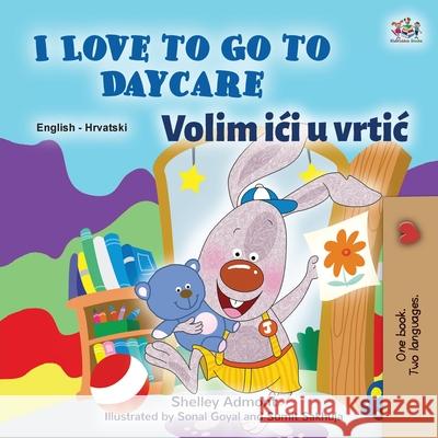 I Love to Go to Daycare (English Croatian Bilingual Book for Kids) Shelley Admont Kidkiddos Books 9781525955396 Kidkiddos Books Ltd. - książka