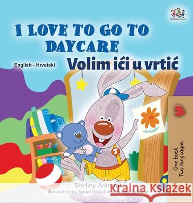 I Love to Go to Daycare (English Croatian Bilingual Book for Kids) Shelley Admont Kidkiddos Books 9781525955402 Kidkiddos Books Ltd. - książka