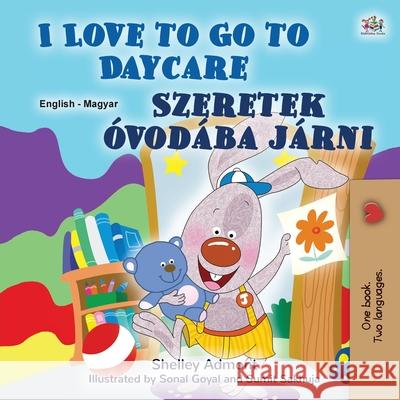 I Love to Go to Daycare (English Hungarian Bilingual Book for Kids) Shelley Admont Kidkiddos Books 9781525930041 Kidkiddos Books Ltd. - książka