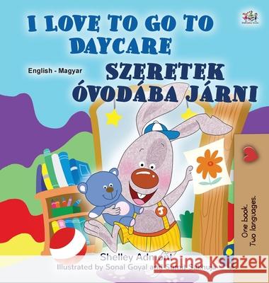 I Love to Go to Daycare (English Hungarian Bilingual Book for Kids) Shelley Admont Kidkiddos Books 9781525930058 Kidkiddos Books Ltd. - książka