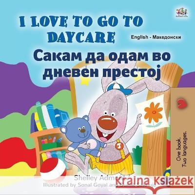 I Love to Go to Daycare (English Macedonian Bilingual Book for Kids) Shelley Admont Kidkiddos Books 9781525970689 Kidkiddos Books Ltd. - książka