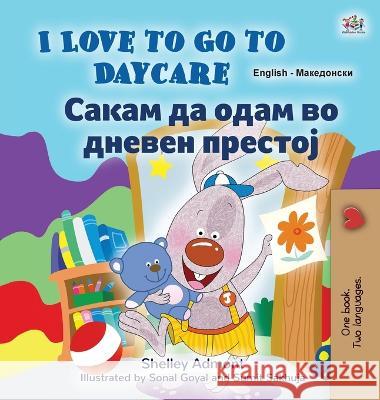 I Love to Go to Daycare (English Macedonian Bilingual Book for Kids) Shelley Admont Kidkiddos Books 9781525970696 Kidkiddos Books Ltd. - książka