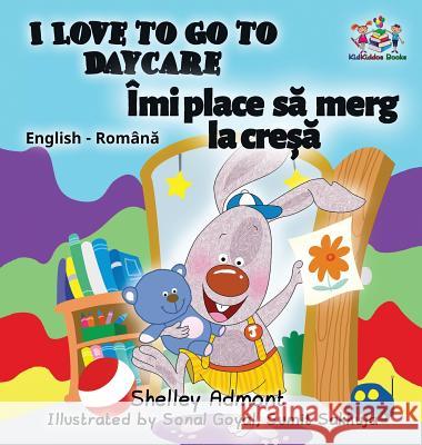 I Love to Go to Daycare (English Romanian Children's Book): Bilingual Romanian Book for Kids Shelley Admont S. a. Publishing 9781525905278 Kidkiddos Books Ltd. - książka