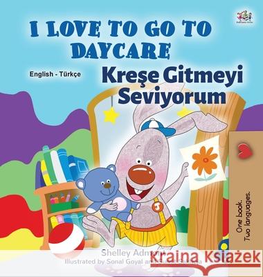 I Love to Go to Daycare (English Turkish Bilingual Book for Kids) Shelley Admont Kidkiddos Books 9781525937095 Kidkiddos Books Ltd. - książka