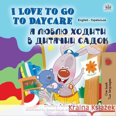 I Love to Go to Daycare (English Ukrainian Bilingual Book for Kids) Shelley Admont Kidkiddos Books 9781525930850 Kidkiddos Books Ltd. - książka