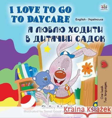 I Love to Go to Daycare (English Ukrainian Bilingual Book for Kids) Shelley Admont Kidkiddos Books 9781525930867 Kidkiddos Books Ltd. - książka