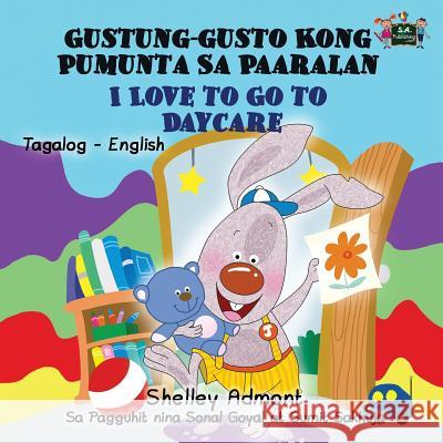 I Love to Go to Daycare Gustung-gusto Kong Pumunta Sa Paaralan: Tagalog English Admont, Shelley 9781525900471 S.a Publishing - książka