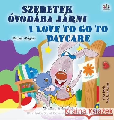 I Love to Go to Daycare (Hungarian English Bilingual Children's Book) Shelley Admont Kidkiddos Books 9781525930119 Kidkiddos Books Ltd. - książka