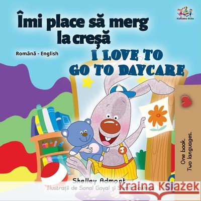 I Love to Go to Daycare (Romanian English Bilingual Children's book) Shelley Admont Kidkiddos Books 9781525950926 Kidkiddos Books Ltd. - książka