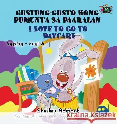 I Love to Go to Daycare: Tagalog English Bilingual Edition Shelley Admont S a Publishing  9781525900488 S.a Publishing - książka