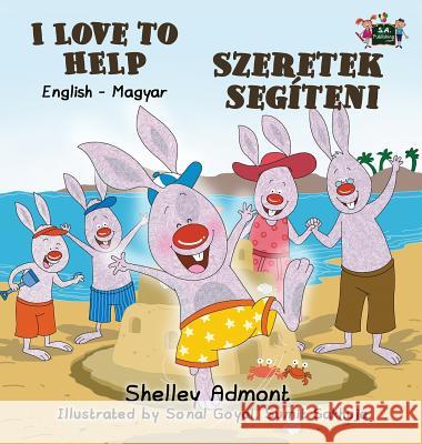 I Love to Help: English Hungarian Bilingual Edition Shelley Admont S. a. Publishing 9781772689877 S.a Publishing - książka