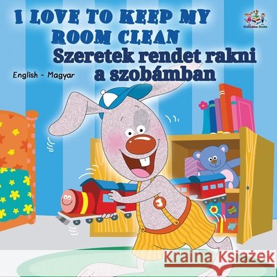 I Love to Keep My Room Clean: English Hungarian Bilingual Children's Books Shelley Admont S. a. Publishing 9781525903465 Kidkiddos Books Ltd. - książka