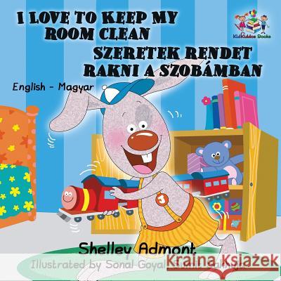 I Love to Keep My Room Clean: English Hungarian Bilingual Children's Books Shelley Admont S. a. Publishing 9781525903465 Kidkiddos Books Ltd. - książka