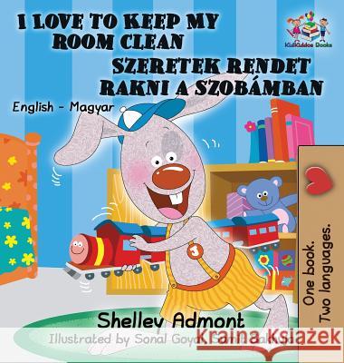 I Love to Keep My Room Clean: English Hungarian Bilingual Children's Books Shelley Admont S. a. Publishing 9781525903472 Kidkiddos Books Ltd. - książka