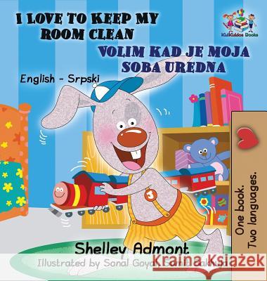 I Love to Keep My Room Clean (English Serbian Children's Book): Bilingual Serbian Book for Kids Shelley Admont S. a. Publishing 9781525908293 Kidkiddos Books Ltd. - książka