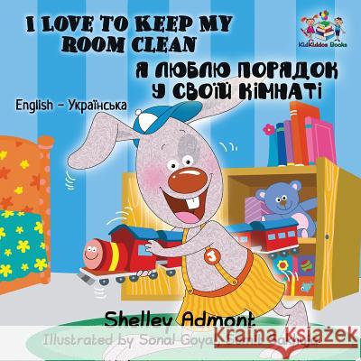 I Love to Keep My Room Clean: English Ukrainian Bilingual Children's Book Shelley Admont S. a. Publishing 9781525903960 Kidkiddos Books Ltd. - książka