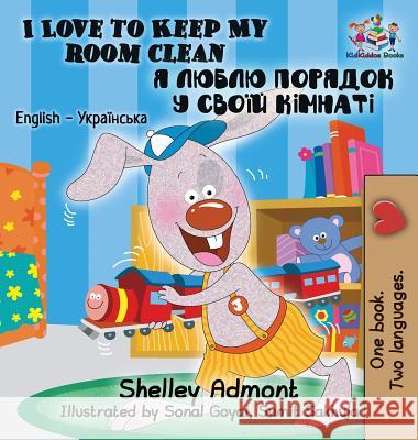 I Love to Keep My Room Clean: English Ukrainian Bilingual Children's Book Shelley Admont S. a. Publishing 9781525903977 Kidkiddos Books Ltd. - książka