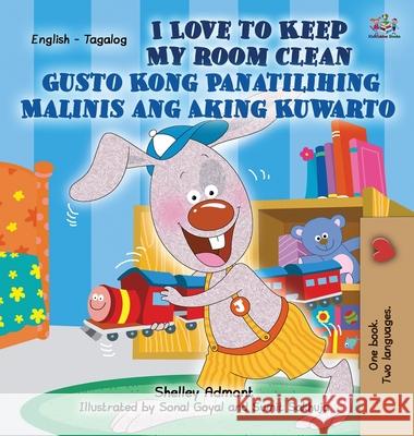 I Love to Keep My Room Clean Gusto Kong Panatilihing Malinis ang Aking Kuwarto: English Tagalog Bilingual Edition Admont, Shelley 9781772684537 S.a Publishing - książka