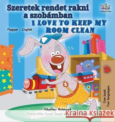 I Love to Keep My Room Clean (Hungarian English Bilingual Book for Kids) Shelley Admont Kidkiddos Books 9781525951558 Kidkiddos Books Ltd. - książka