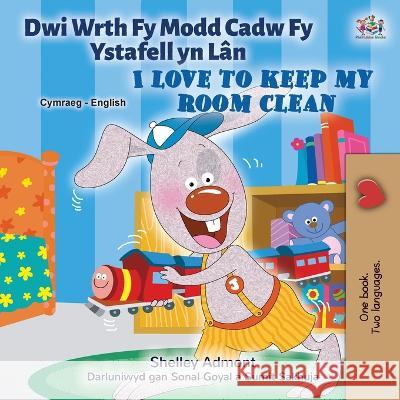 I Love to Keep My Room Clean (Welsh English Bilingual Book for Kids) Shelley Admont Kidkiddos Books  9781525965289 Kidkiddos Books Ltd. - książka