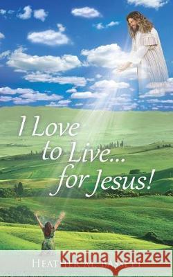 I Love to Live...for Jesus! Heather M Bassett 9781545637531 Xulon Press - książka