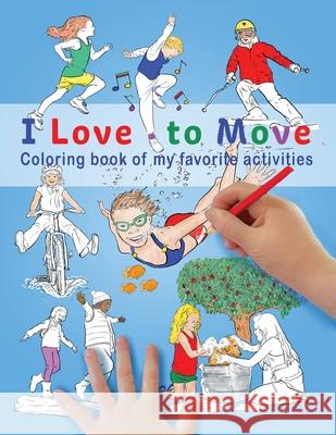 I Love To Move: Coloring Book of My Favorite Activities Pohjola Kids Press                       Jon Robert Nylander 9781737763932 Pohjola Kids Press - książka