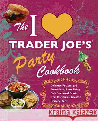 I Love Trader Joe's Party Cookbook: Delicious Recipes and Entertaining Ideas Using Only Foods and Drinks from the World's Greatest Groce Twohy, Cherie Mercer 9781569757925 Ulysses Press - książka
