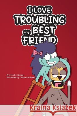 I Love Troubling my Best Friend Himani Malhotra Jason Pacliwan  9781958671207 Witty Pen Media, LLC - książka