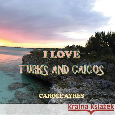 I Love Turks and Caicos Carole Ayres Carole Ayres 9781970037029 Crippled Beagle Publishing - książka