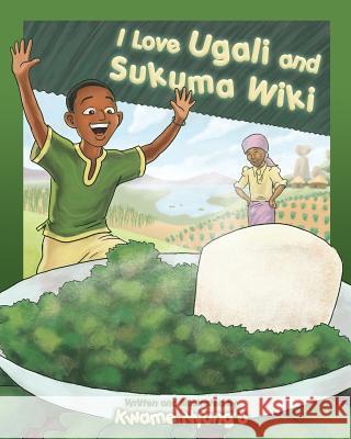 I Love Ugali and Sukuma Wiki Kwame Nyong'o Kwame Nyong'o 9789966825483 Kwame Nyong'o - książka