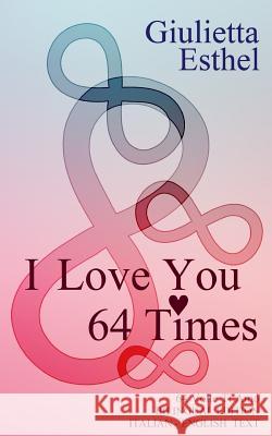 I Love You 64 Times - 64 Volte Ti Amo: Love Poetry Italian English Text Giulietta Esthel 9781499534993 Createspace - książka