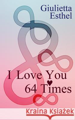 I Love You 64 Times: Poetry Collection Giulietta Esthel 9781500503888 Createspace - książka