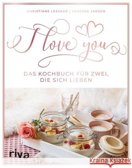 I love you : Das Kochbuch für zwei, die sich lieben Leesker, Christiane; Jansen, Vanessa 9783742310910 riva Verlag - książka