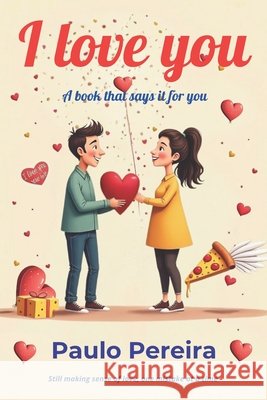 I Love You: A Book That Says It For you Pereira, Paulo 9798291423684 Independently Published - książka