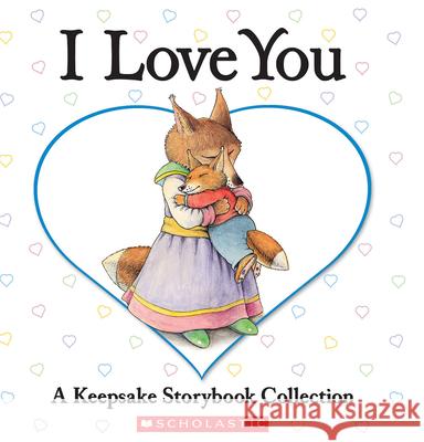 I Love You: A Keepsake Storybook Collection Beth Bryan Inc. Scholastic 9780439847995 Cartwheel Books - książka