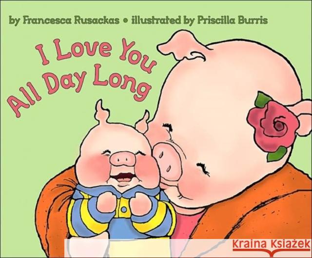 I Love You All Day Long Francesca Rusackas Priscilla Burris 9780060502782 HarperTrophy - książka