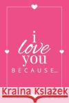 I Love You Because: A Pink Fill in the Blank Book for Girlfriend, Boyfriend, Husband, or Wife - Anniversary, Engagement, Wedding, Valentin Llama Bird Press 9781636571508 Llama Bird Press